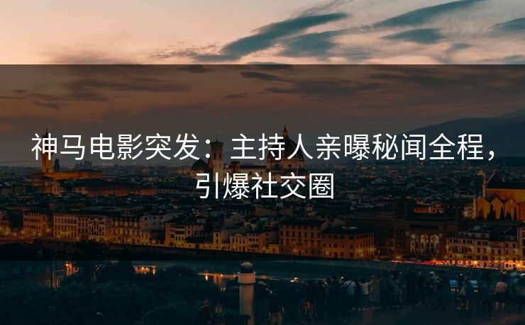 神马电影突发：主持人亲曝秘闻全程，引爆社交圈