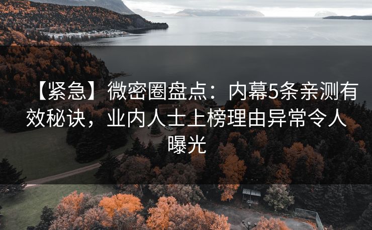 【紧急】微密圈盘点：内幕5条亲测有效秘诀，业内人士上榜理由异常令人曝光